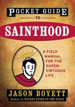 Boyett, Jason - Pocket Guide to Sainthood: The Field Manual for the Super-Virtuous Life, ebook