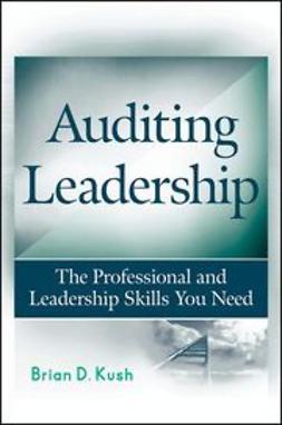Kush, Brian D. - Auditing Leadership: The Professional and Leadership Skills You Need, e-kirja