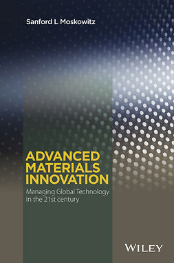 Moskowitz, Sanford L. - Advanced Materials Innovation: Managing Global Technology in the 21st century, e-kirja