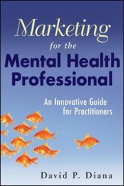 Diana, David P. - Marketing for the Mental Health Professional: An Innovative Guide for Practitioners, ebook