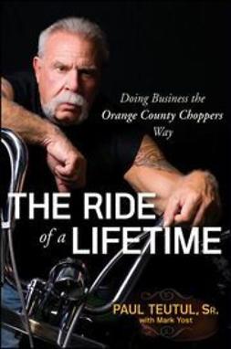 Teutul, Paul - The Ride of a Lifetime: Doing Business the Orange County Choppers Way, ebook