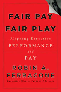 Ferracone, Robin A. - Fair Pay, Fair Play: Aligning Executive Performance and Pay, ebook
