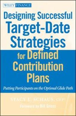 Schaus, Stacy - Designing Successful Target-Date Strategies for Defined Contribution Plans: Putting Participants on the Optimal Glide Path, ebook