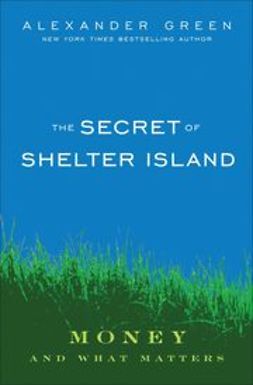 Green, Alexander - The Secret of Shelter Island: Money and What Matters, e-kirja