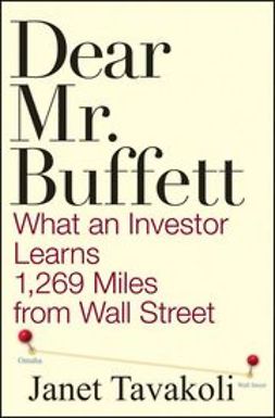 Tavakoli, Janet M. - Dear Mr. Buffett: What An Investor Learns 1,269 Miles From Wall Street, ebook