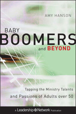 Hanson, Amy - Baby Boomers and Beyond: Tapping the Ministry Talents and Passions of Adults over 50, ebook