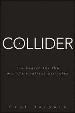 Halpern, Paul - Collider: The Search for the World's Smallest Particles, e-kirja