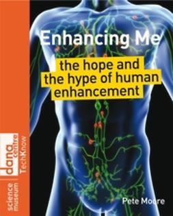 Moore, Pete - Enhancing Me: The Hope and the Hype of Human Enhancement, ebook