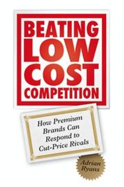 Ryans, Adrian - Beating Low Cost Competition: How Premium Brands can respond to Cut-Price Rivals, e-kirja