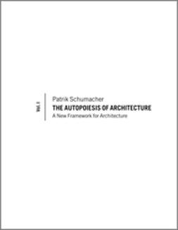 Schumacher, Patrik - The Autopoiesis of Architecture: A New Framework for Architecture, ebook