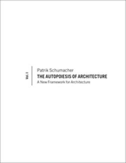 Schumacher, Patrik S. - The Autopoiesis of Architecture: A New Framework for Architecture, ebook