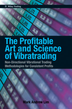 Lim, Mark Andrew - The Profitable Art and Science of Vibratrading: Non-Directional Vibrational Trading Methodologies for Consistent Profits, ebook