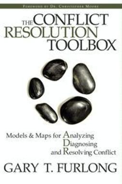 Furlong, Gary T. - The Conflict Resolution Toolbox: Models and Maps for Analyzing, Diagnosing, and Resolving Conflict, e-kirja