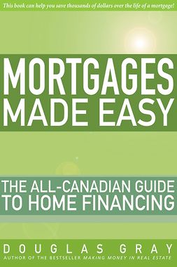 Gray, Douglas - Mortgages Made Easy: The All-Canadian Guide to Home Financing, e-kirja