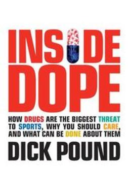 Pound, Richard W. - Inside Dope: How Drugs Are the Biggest Threat to Sports, Why You Should Care, and What Can Be Done About Them, ebook