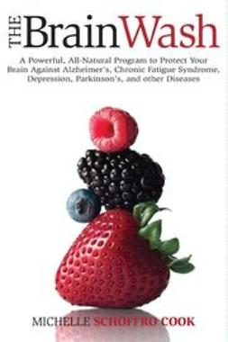 Cook, Michelle Schoffro - The Brain Wash: A Powerful, All-Natural Program to Protect Your Brain Against Alzheimer's, Chronic Fatigue Syndrome, Depression, Parkinson's, and Other Diseases, e-bok