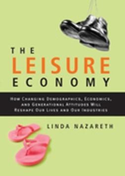 Nazareth, Linda - The Leisure Economy: How Changing Demographics, Economics, and Generational Attitudes Will Reshape Our Lives and Our Industries E-Book, ebook