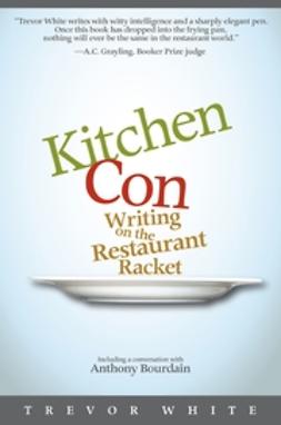 White, Trevor - Kitchen Con: Writing on the Restaurant Racket, e-kirja