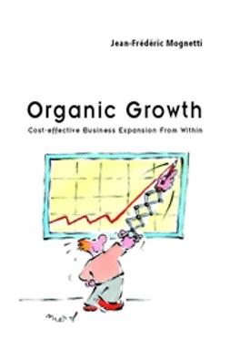 Mognetti, Jean Frédéric - Organic Growth: Cost-Effective Business Expansion from Within, e-kirja