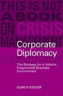 Steger, Ulrich - Corporate Diplomacy: The Strategy for a Volatile, Fragmented Business Environment, e-bok