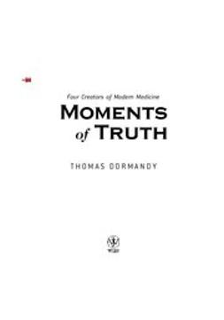 Dormandy, Thomas - Four Creators of Modern Medicine Moments of Truth, e-kirja