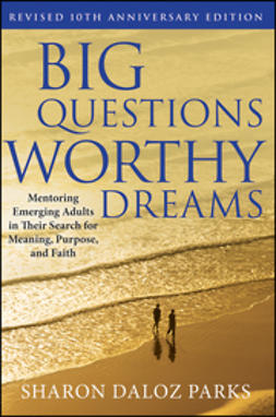 Parks, Sharon Daloz - Big Questions, Worthy Dreams: Mentoring Emerging Adults in Their Search for Meaning, Purpose, and Faith, ebook
