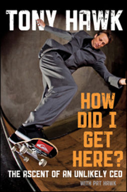 Hawk, Tony - How Did I Get Here?: The Ascent of an Unlikely CEO, e-kirja