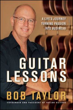 Taylor, Bob - Guitar Lessons: A Life's Journey Turning Passion into Business, ebook