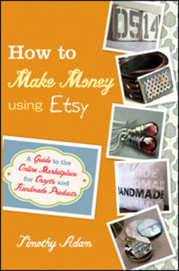 Adam, Tim - How to Make Money Using Etsy:  A Guide to the Online Marketplace for Crafts and Handmade Products, ebook