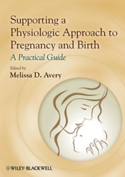 Avery, Melissa D. - Supporting a Physiologic Approach to Pregnancy and Birth: A Practical Guide, ebook