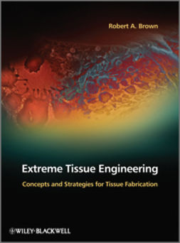 Brown, Robert A. - Extreme Tissue Engineering: Concepts and Strategies for Tissue Fabrication, e-bok