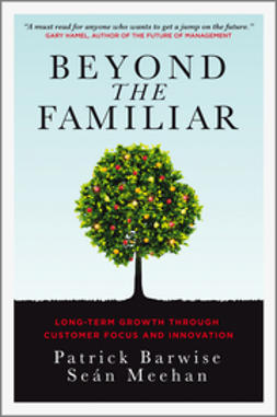 Barwise, Patrick - Beyond the Familiar: Long-Term Growth through Customer Focus and Innovation, ebook