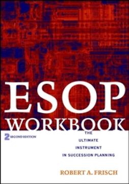 Frisch, Robert A. - ESOP Workbook: The Ultimate Instrument in Succession Planning, e-kirja