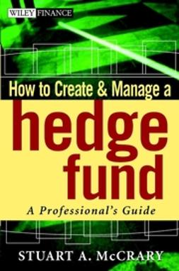 McCrary, Stuart A. - How to Create and Manage a Hedge Fund: A Professional's Guide, ebook