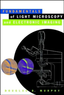 Murphy, Douglas B. - Fundamentals of Light Microscopy and Electronic Imaging, e-bok