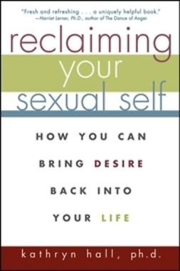 Hall, Kathryn - Reclaiming Your Sexual Self: How You Can Bring Desire Back Into Your Life, e-kirja