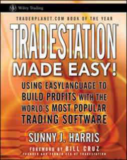 Harris, Sunny J. - TradeStation Made Easy: Using EasyLanguage to Build Profits with the World's Most Popular Trading Software, ebook