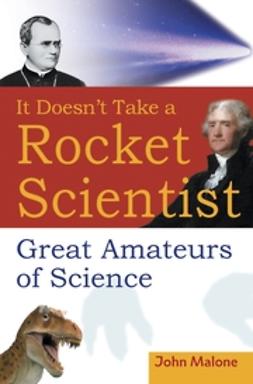 Malone, John - It Doesn't Take a Rocket Scientist: Great Amateurs of Science, ebook