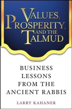 Kahaner, Larry - Values, Prosperity, and the Talmud: Business Lessons from the Ancient Rabbis, ebook