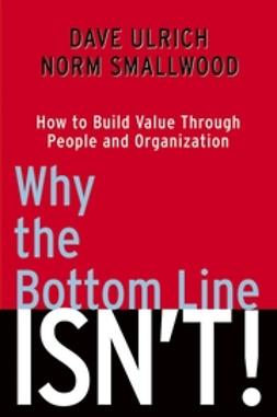 Smallwood, Norm - Why the Bottom Line Isn't!: How to Build Value Through People and Organization, ebook