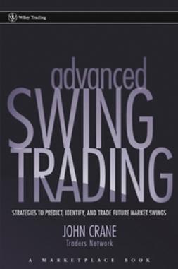 Crane, John - Advanced Swing Trading: Strategies to Predict, Identify, and Trade Future Market Swings, e-bok