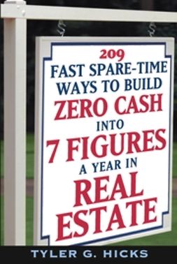 Hicks, Tyler G. - 209 Fast Spare-Time Ways to Build Zero Cash into 7 Figures a Year in Real Estate, ebook