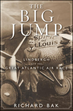 Bak, Richard - The Big Jump: Lindbergh and the Great Atlantic Air Race, e-bok