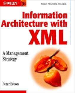 Brown, Peter - Information Architecture with XML: A Management Strategy, ebook