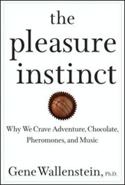 Wallenstein, Gene - The Pleasure Instinct: Why We Crave Adventure, Chocolate, Pheromones, and Music, e-kirja