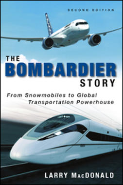 MacDonald, Larry - The Bombardier Story: From Snowmobiles to Global Transportation Powerhouse, e-bok