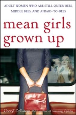 Dellasega, Cheryl - Mean Girls Grown Up: Adult Women Who Are Still Queen Bees, Middle Bees, and Afraid-to-Bees, ebook