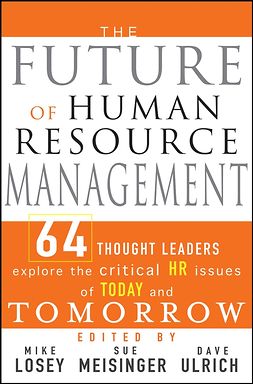 Losey, Mike - The Future of Human Resource Management: 64 Thought Leaders Explore the Critical HR Issues of Today and Tomorrow, e-kirja