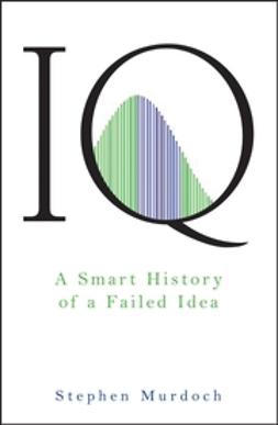 Murdoch, Stephen - IQ: A Smart History of a Failed Idea, ebook