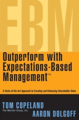 Copeland, Tom - Outperform with Expectations-Based Management: A State-of-the-Art Approach to Creating and Enhancing Shareholder Value, e-kirja